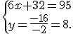  \{ 6x+32=95\\y=\frac{-16}{-2}=8.